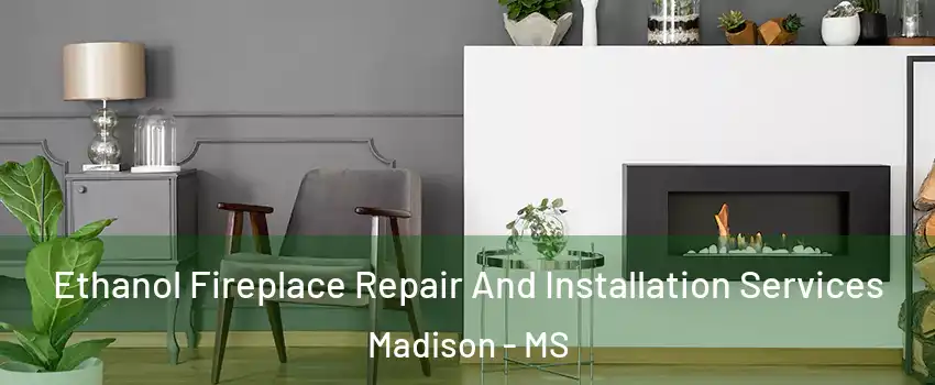  Ethanol Fireplace Repair And Installation Services Madison - MS