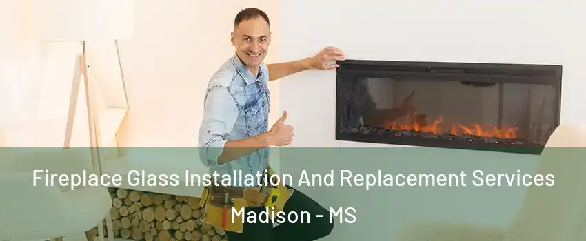  Fireplace Glass Installation And Replacement Services Madison - MS