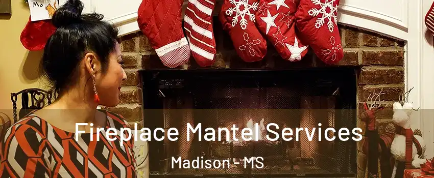  Fireplace Mantel Services Madison - MS