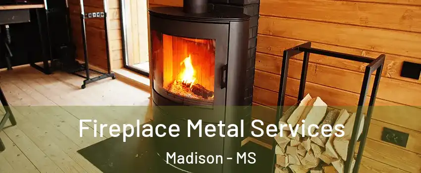  Fireplace Metal Services Madison - MS