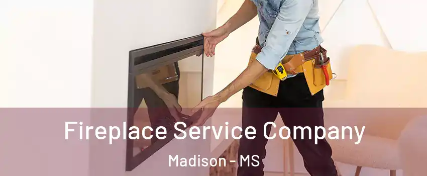 Fireplace Service Company Madison - MS