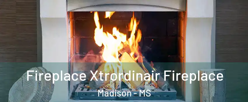  Fireplace Xtrordinair Fireplace Madison - MS