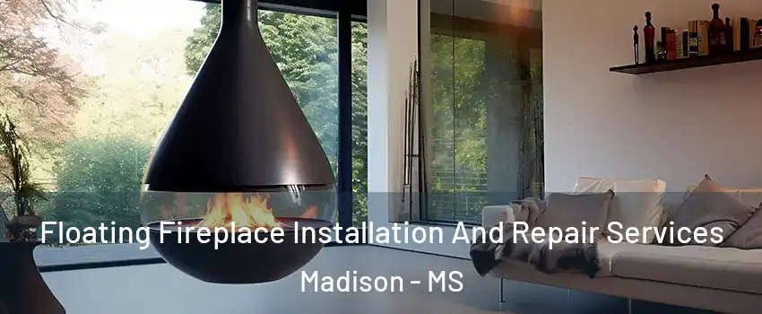  Floating Fireplace Installation And Repair Services Madison - MS