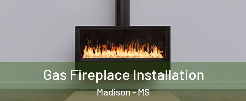  Gas Fireplace Installation Madison - MS