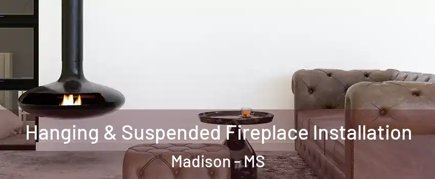  Hanging & Suspended Fireplace Installation Madison - MS
