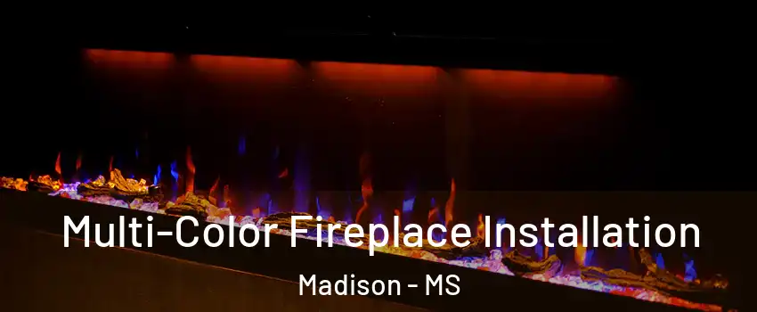  Multi-Color Fireplace Installation Madison - MS
