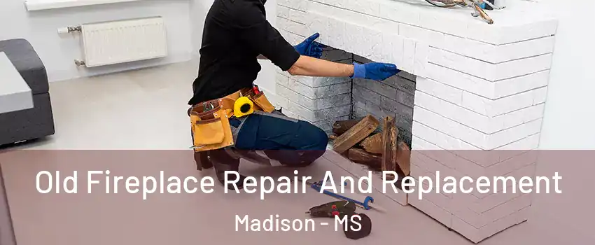  Old Fireplace Repair And Replacement Madison - MS