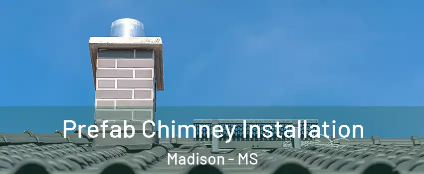  Prefab Chimney Installation Madison - MS