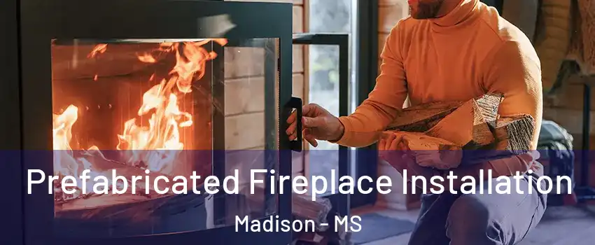  Prefabricated Fireplace Installation Madison - MS