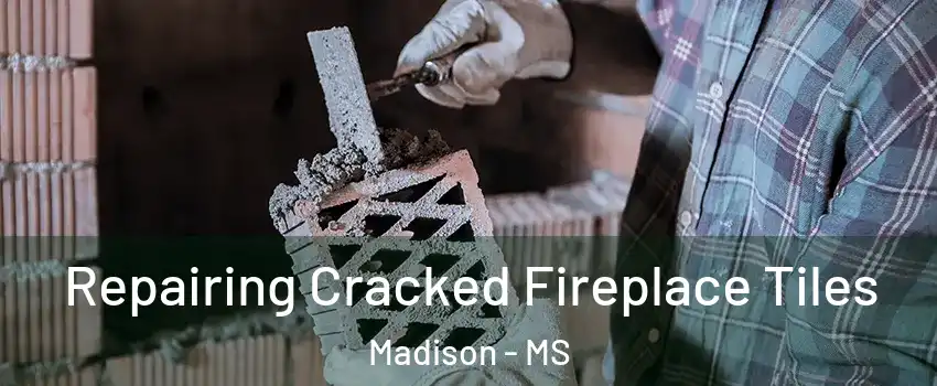  Repairing Cracked Fireplace Tiles Madison - MS