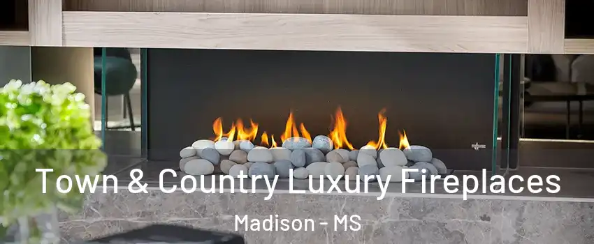  Town & Country Luxury Fireplaces Madison - MS
