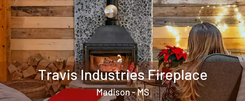  Travis Industries Fireplace Madison - MS