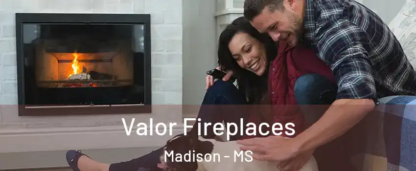  Valor Fireplaces Madison - MS