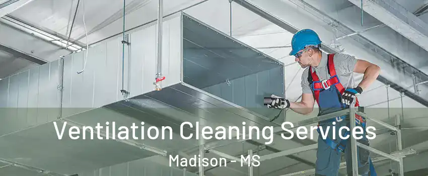  Ventilation Cleaning Services Madison - MS