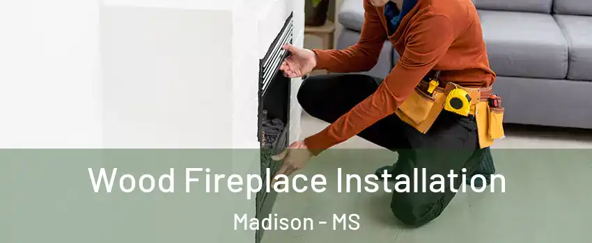  Wood Fireplace Installation Madison - MS