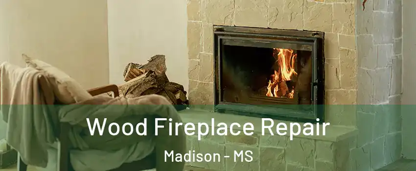  Wood Fireplace Repair Madison - MS