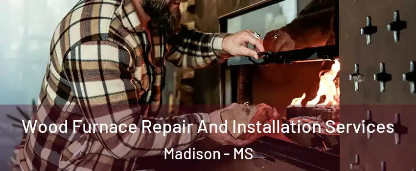  Wood Furnace Repair And Installation Services Madison - MS